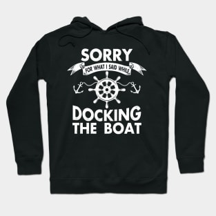 Funny Boating Sorry For What I Said While Docking The Boat Hoodie